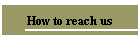 How to reach us